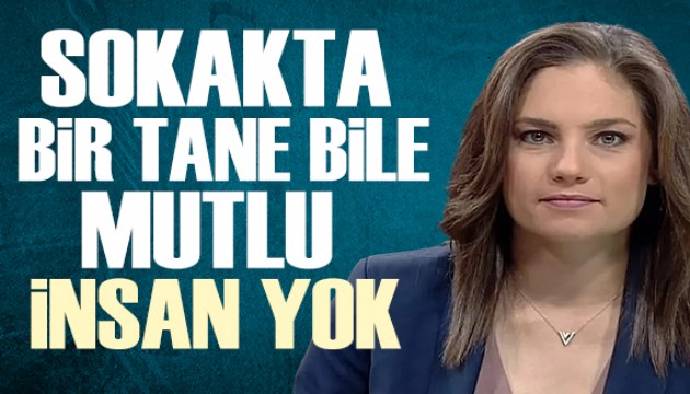 Nevşin Mengü yazdı: Sokakta bir tane bile mutlu insan yok
