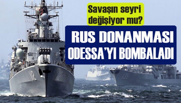 Ukrayna: Rus donanması Odessa'yı bombaladı