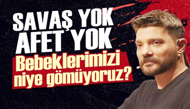 Oğuzhan Uğur: Savaş yok, afet yok! Biz neden kadınlarımızı, çocuklarımızı, bebeklerimizi gömüyoruz?