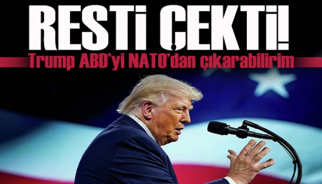 Trump: ABD'yi NATO'dan çıkarabilirim