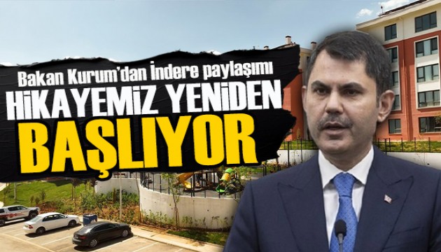 Bakan Kurum'dan İndere paylaşımı: Hikayemiz yeniden başlıyor