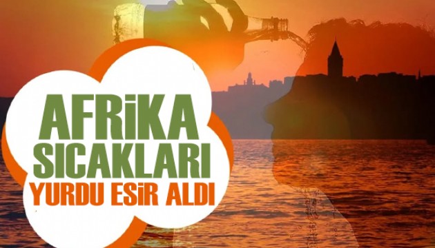 Meteoroloji uyardı! Afrika sıcakları tüm yurdu esir aldı!