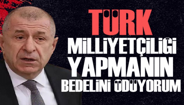Ümit Özdağ: Türk milliyetçiliği yapmanın bedelini ödüyorum