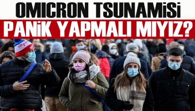 Omicron tsunamisi, panik yapmalı mıyız?