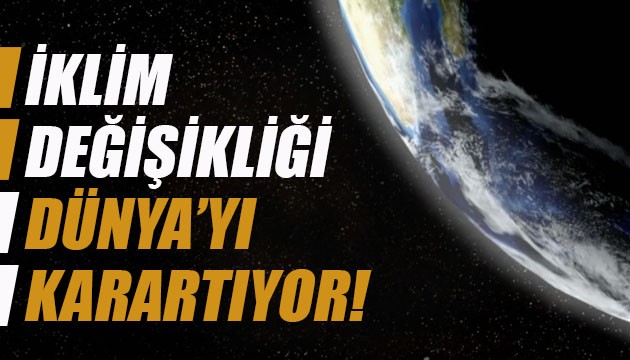 İklim değişikliği Dünya'yı karartıyor!