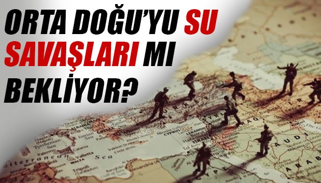 Orta Doğu'yu su savaşları mı bekliyor?