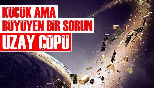 Küçük ama büyüyen bir sorun 'Uzay Çöpü'