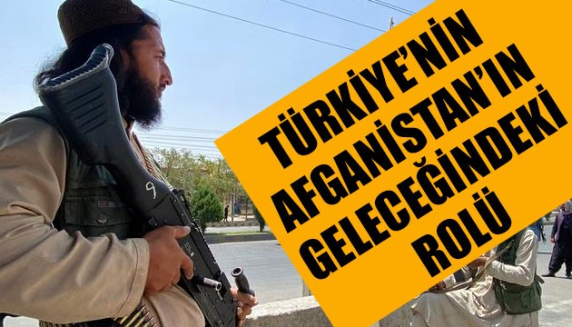 Türkiye'nin Afganistan'ın Geleceğindeki Rolü