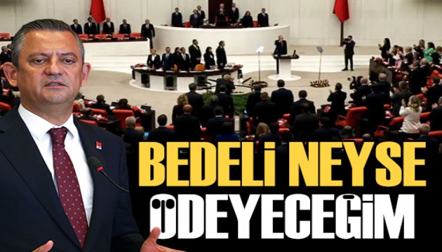 Özgür Özel: Bedeli neyse ödeyeceğim