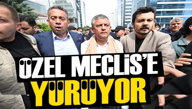 Özgür Özel Meclis'e yürüyor