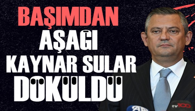 Özgür Özel: Başımdan aşağı kaynar sular döküldü