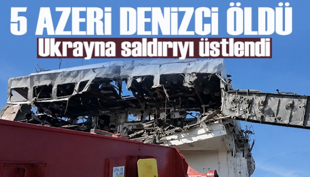 İHA'lar Azerbaycan gemisini vurdu: 5 kişi öldü