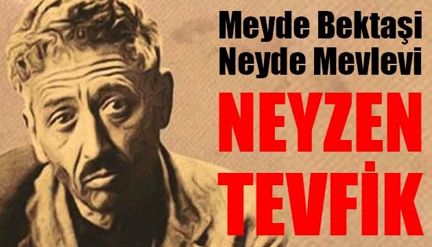 'MEYDE BEKTAŞİ, NEYDE MEVLEVİ' NEYZEN TEVFİK