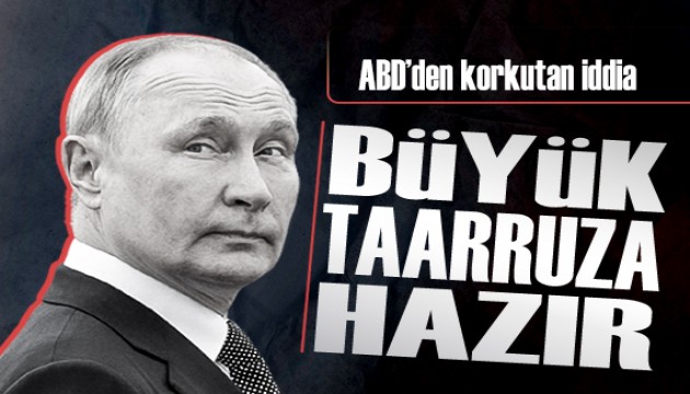 ABD basınından korkutan iddia: Putin büyük taarruza hazırlanıyor