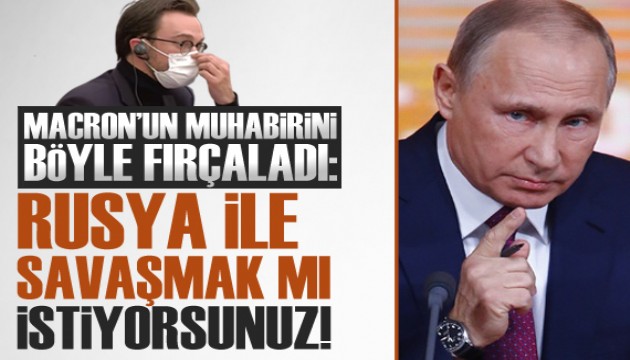 Macron'un muhabirini böyle fırçaladı: Rusya ile savaşmak mı istiyorsunuz!