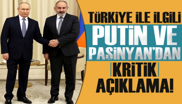 Putin ve Paşinyan'dan 'Türkiye' açıklaması