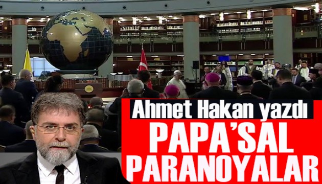 Ahmet Hakan yazdı: Erdoğan Papa'ya kesintisiz tebliğ yaptı