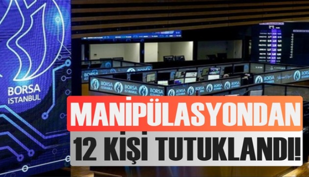 Borsada manipülasyon soruşturması: 12 kişi tutuklandı