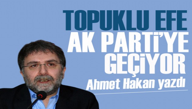 Ahmet Hakan yazdı: Vay vay vay! Topuklu Efe AK Parti'ye geçiyor