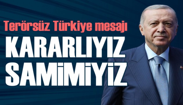 Cumhurbaşkanı Erdoğan: Kararlıyız, samimiyiz