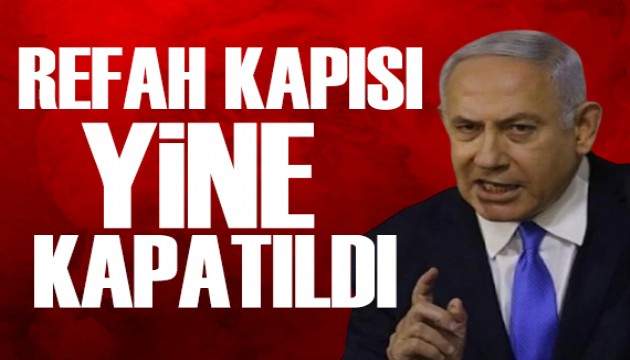 Netanyahu'dan Umut Kapısı talimatı: Yine kapatıldı