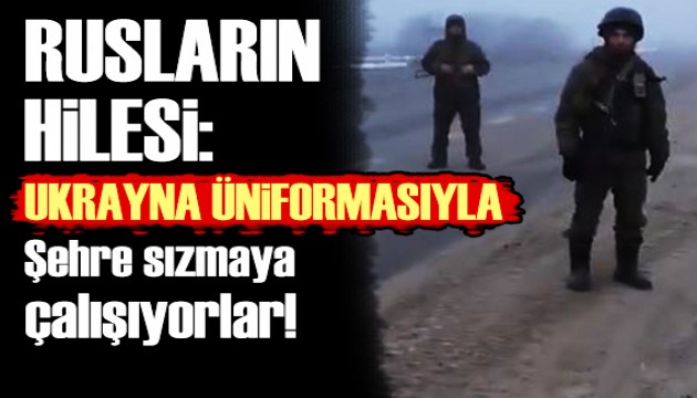 Rus askerlerin sabotajları: Ukrayna üniforması giyerek sızmaya çalışıyorlar!