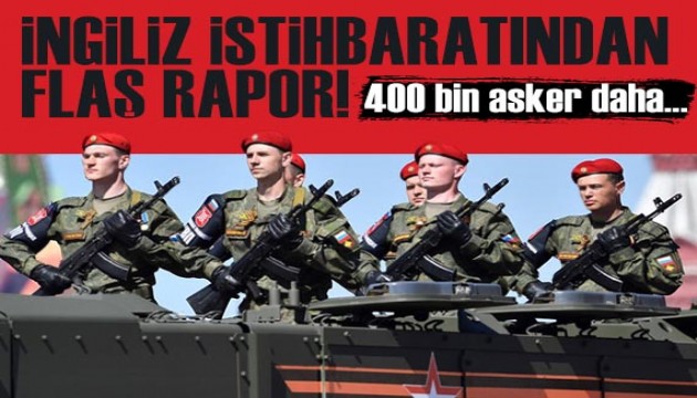 İngiliz istihbaratından flaş rapor! 400 bin asker daha...