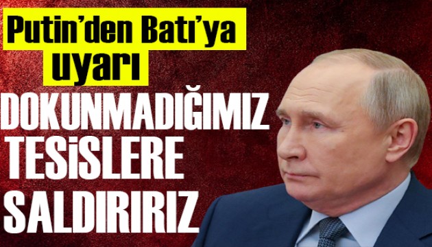 Putin'den Batı'ya saldırı uyarısı