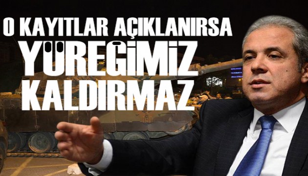 Şamil Tayyar: O kayıtlar açıklanırsa yüreğimiz kaldırmaz...