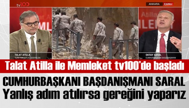 Talat Atilla ile Memleket tv100'de başladı! Cumhurbaşkanı Başdanışmanı Saral: Yanlış adımlar atılırsa gereğini yaparız