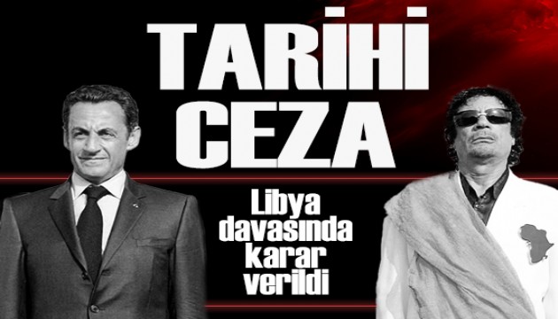 Libya davası sonuçlandı: Sarkozy'ye tarihi ceza