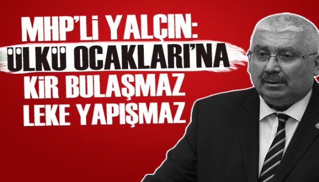 MHP'li Yalçın: Ülkü Ocakları'na kir bulaşmaz, leke yapışmaz