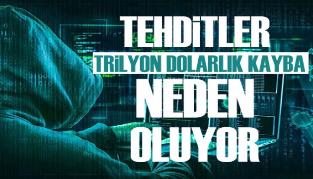 Siber tehditler trilyon dolarlık kayba neden oluyor