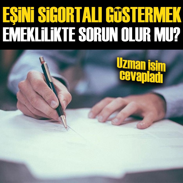 Özgür Erdursun yazdı: Eşini sigortalı göstermek emeklilikte sorun olur mu?