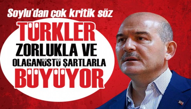 Süleyman Soylu'dan çok kritik söz: Türkler zorlukla ve olağanüstü şartlarla büyüyor