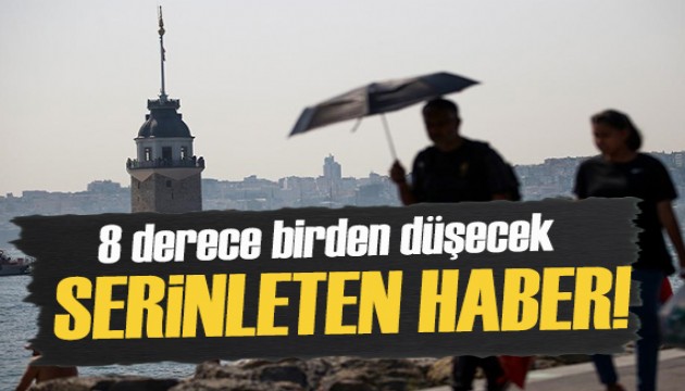 Serinleten haber geldi: İstanbul'da sıcaklık 8 derece düşecek