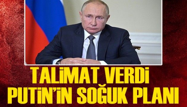 Talimat verdi! Putin'in soğuk planı