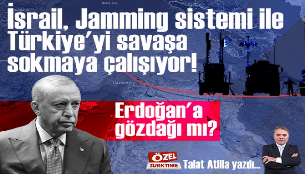 İsrail, Jamming sistemi ile Türkiye'yi savaşa sokmaya çalışıyor! Erdoğan'a gözdağı mı?