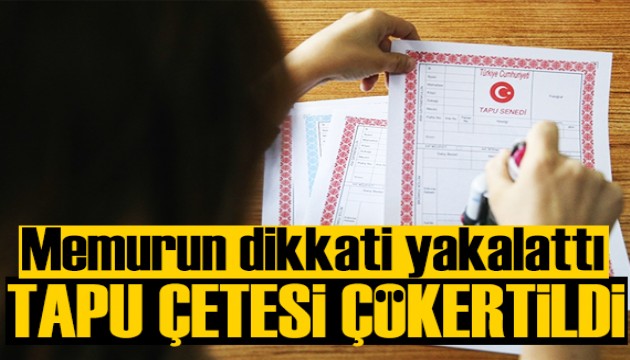Tapu çetesine operasyon: Memurun dikkati milyonluk vurgunu ortaya çıkardı