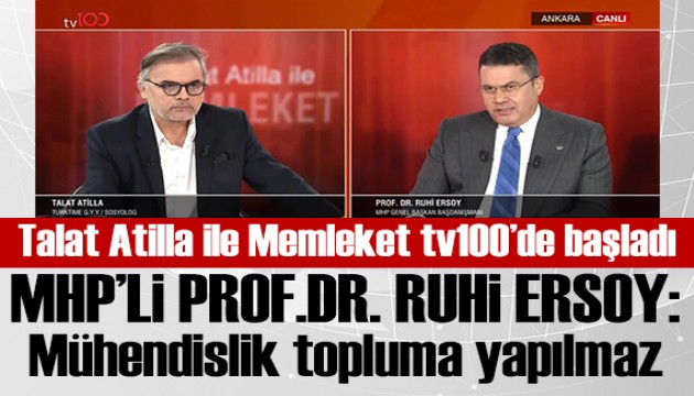Talat Atilla ile Memleket tv100'de başladı! MHP'li Ruhi Ersoy: Mühendislik topluma yapılmaz