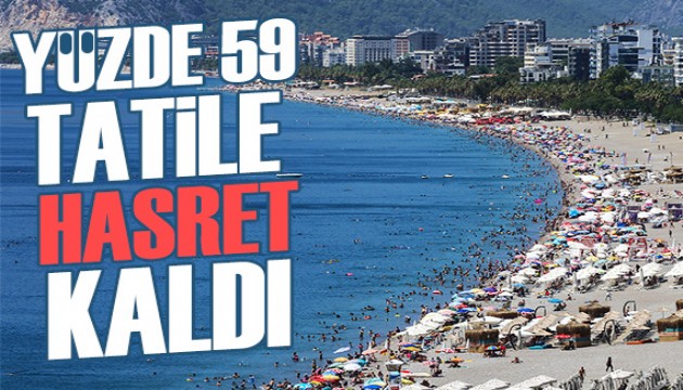 Dikkat çeken araştırma: Yüzde 59 tatile hasret kaldı