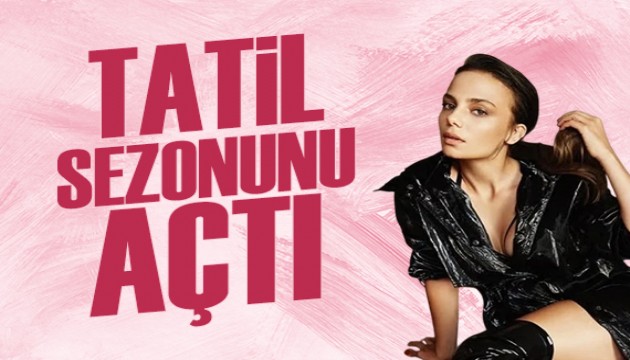 Bahar Şahin tatil sezonunu açtı