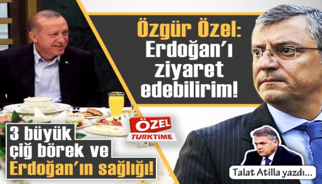 Talat Atilla yazdı! Özgür Özel: Erdoğan'ı ziyaret edebilirim!