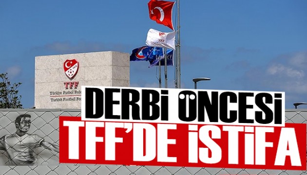Derbi öncesi TFF'de istifa