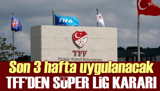 TFF açıkladı: Son 3 haftada uygulanacak