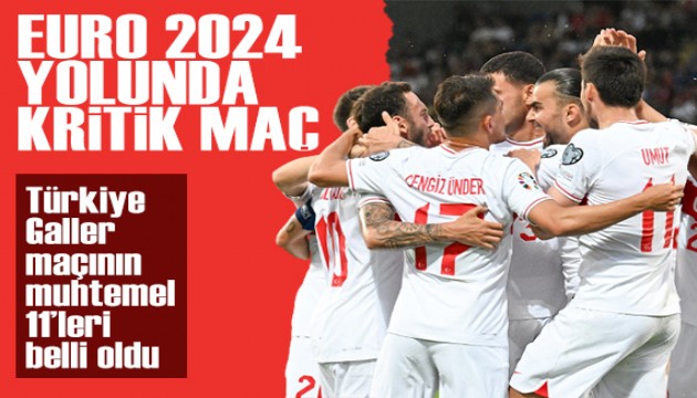 EURO 2024 yolunda kritik maç! Türkiye-Galler maçının muhtemel 11'leri belli oldu