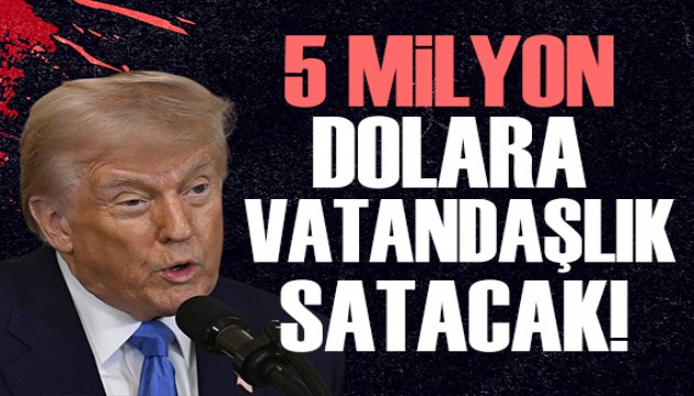 Trump 5 milyon dolara vatandaşlık satacak!