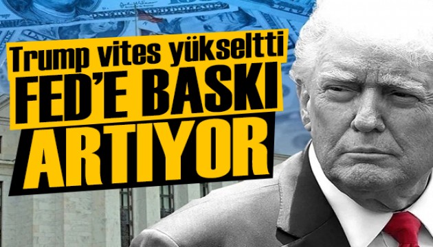 Trump vites yükseltti: Fed'e baskıyı artırıyor