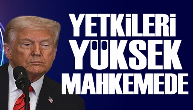Trump'ın yetkileri Yüksek Mahkemede: Ölüm kalım meselesi