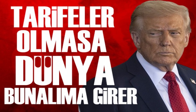 Trump: Tarifeler olmasa dünya bunalıma girer